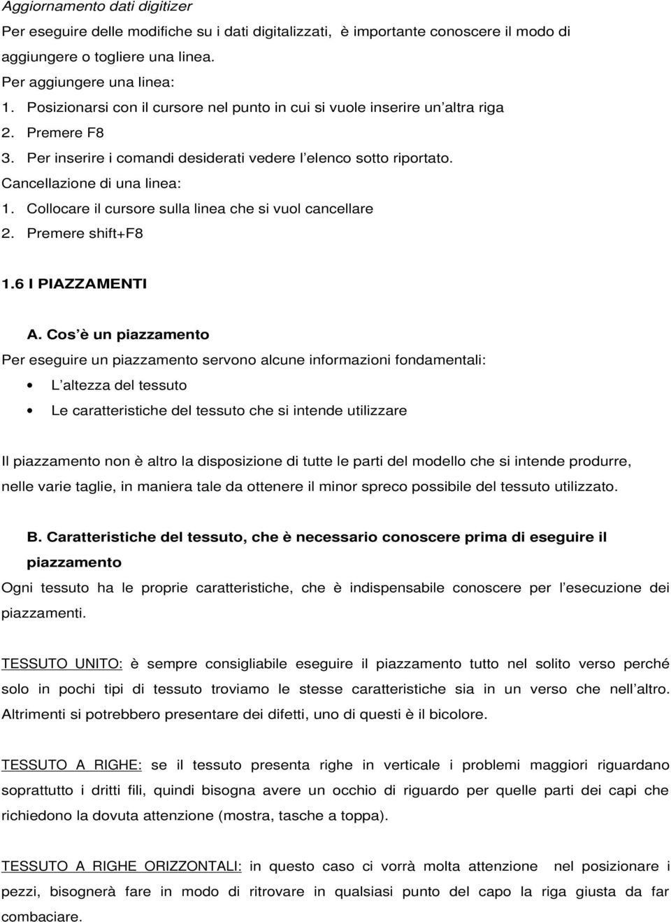 Collocare il cursore sulla linea che si vuol cancellare 2. Premere shift+f8 1.6 I PIAZZAMENTI A.