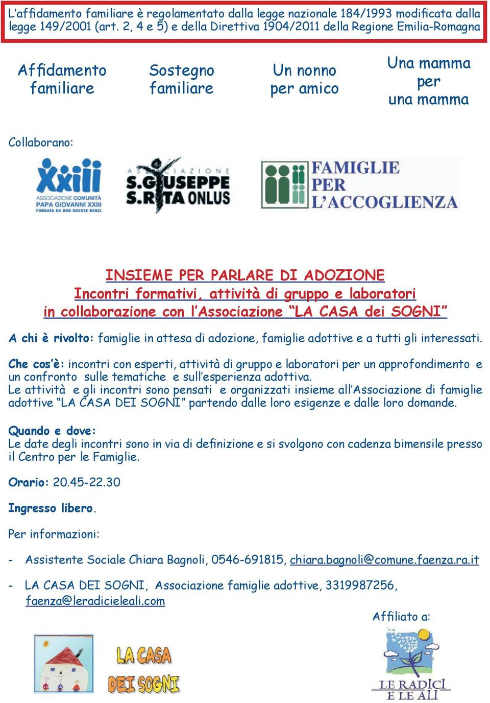 Incontri formativi, attività di gruppo e laboratori in collaborazione con l Associazione LA CASA dei SOGNI A chi è rivolto: famiglie in attesa di adozione, famiglie adottive e a tutti gli interessati.