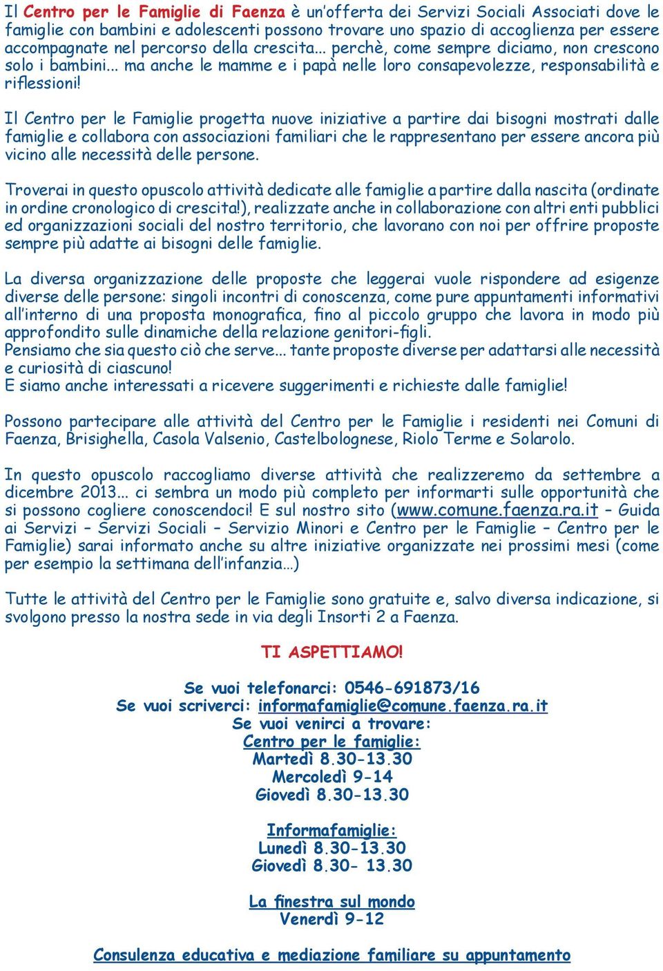 Il Centro per le Famiglie progetta nuove iniziative a partire dai bisogni mostrati dalle famiglie e collabora con associazioni familiari che le rappresentano per essere ancora più vicino alle