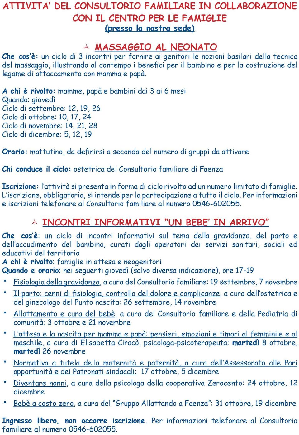 A chi è rivolto: mamme, papà e bambini dai 3 ai 6 mesi Quando: giovedì Ciclo di settembre: 12, 19, 26 Ciclo di ottobre: 10, 17, 24 Ciclo di novembre: 14, 21, 28 Ciclo di dicembre: 5, 12, 19 Orario: