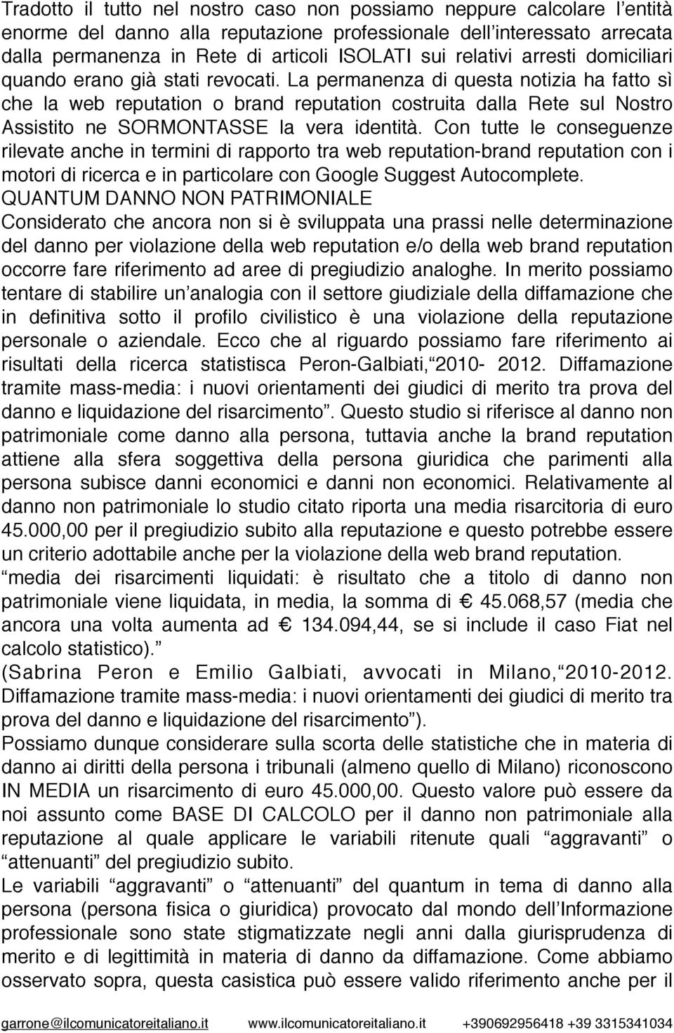 La permanenza di questa notizia ha fatto sì che la web reputation o brand reputation costruita dalla Rete sul Nostro Assistito ne SORMONTASSE la vera identità.