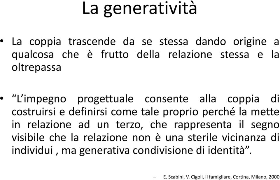 mette in relazione ad un terzo, che rappresenta il segno visibile che la relazione non è una sterile vicinanza