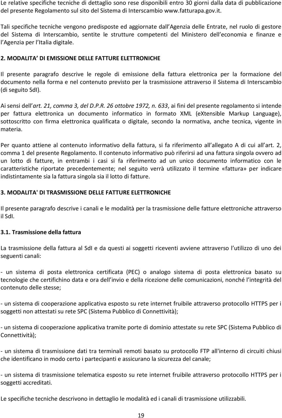 Tali specifiche tecniche vengono predisposte ed aggiornate dall Agenzia delle Entrate, nel ruolo di gestore del Sistema di Interscambio, sentite le strutture competenti del Ministero dell economia e