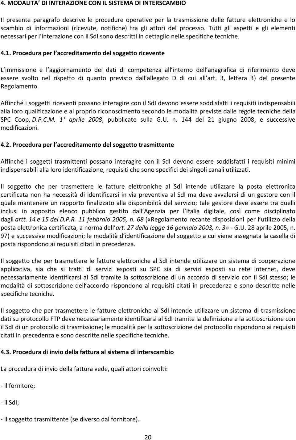 Procedura per l accreditamento del soggetto ricevente L immissione e l aggiornamento dei dati di competenza all interno dell anagrafica di riferimento deve essere svolto nel rispetto di quanto