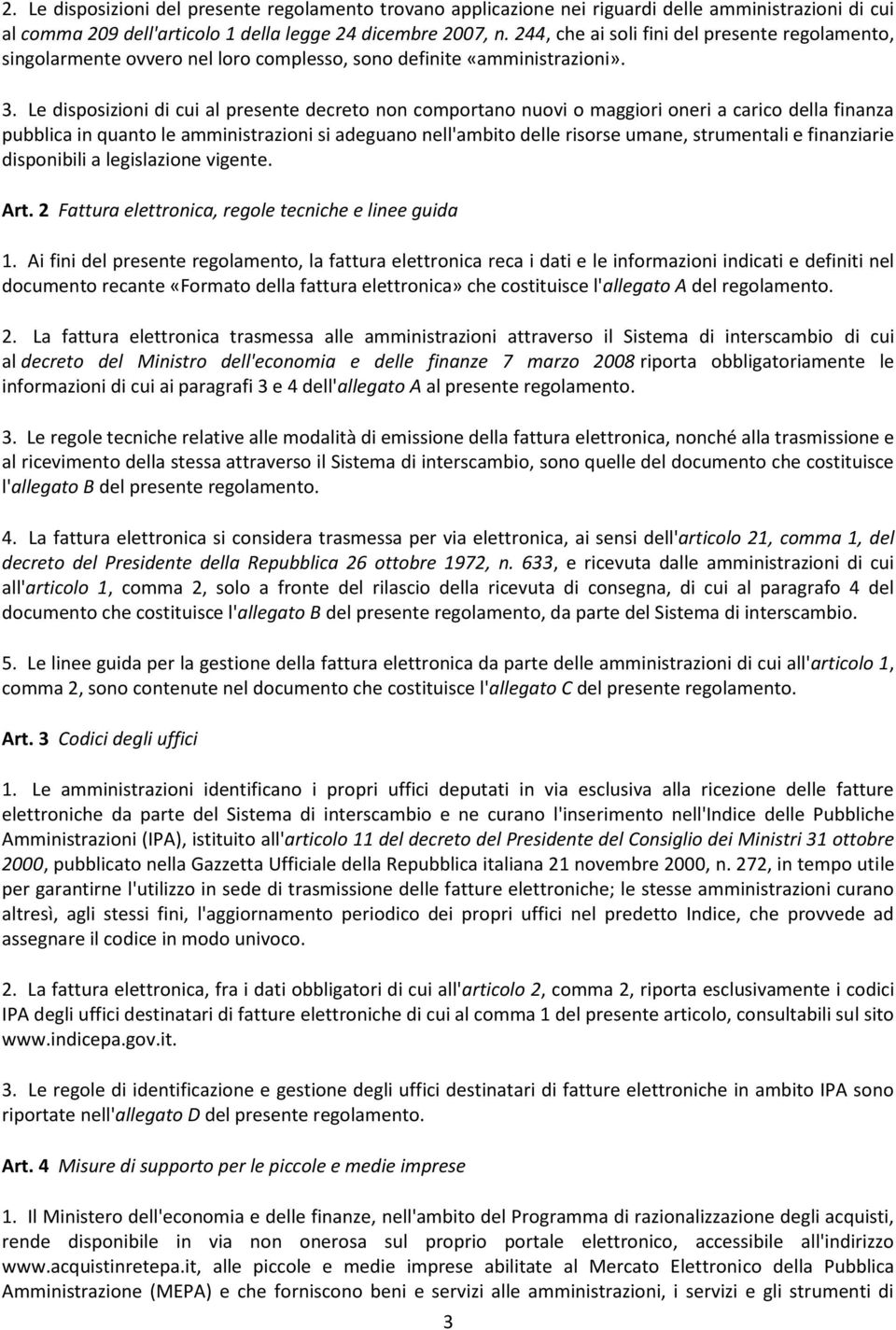 Le disposizioni di cui al presente decreto non comportano nuovi o maggiori oneri a carico della finanza pubblica in quanto le amministrazioni si adeguano nell'ambito delle risorse umane, strumentali