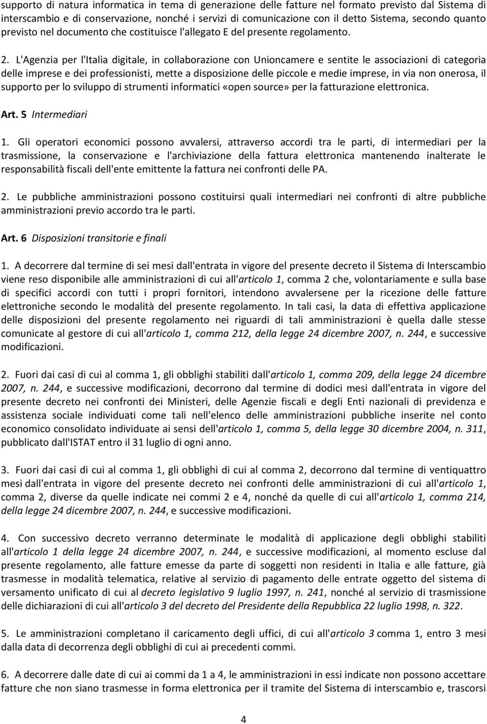 L'Agenzia per l'italia digitale, in collaborazione con Unioncamere e sentite le associazioni di categoria delle imprese e dei professionisti, mette a disposizione delle piccole e medie imprese, in