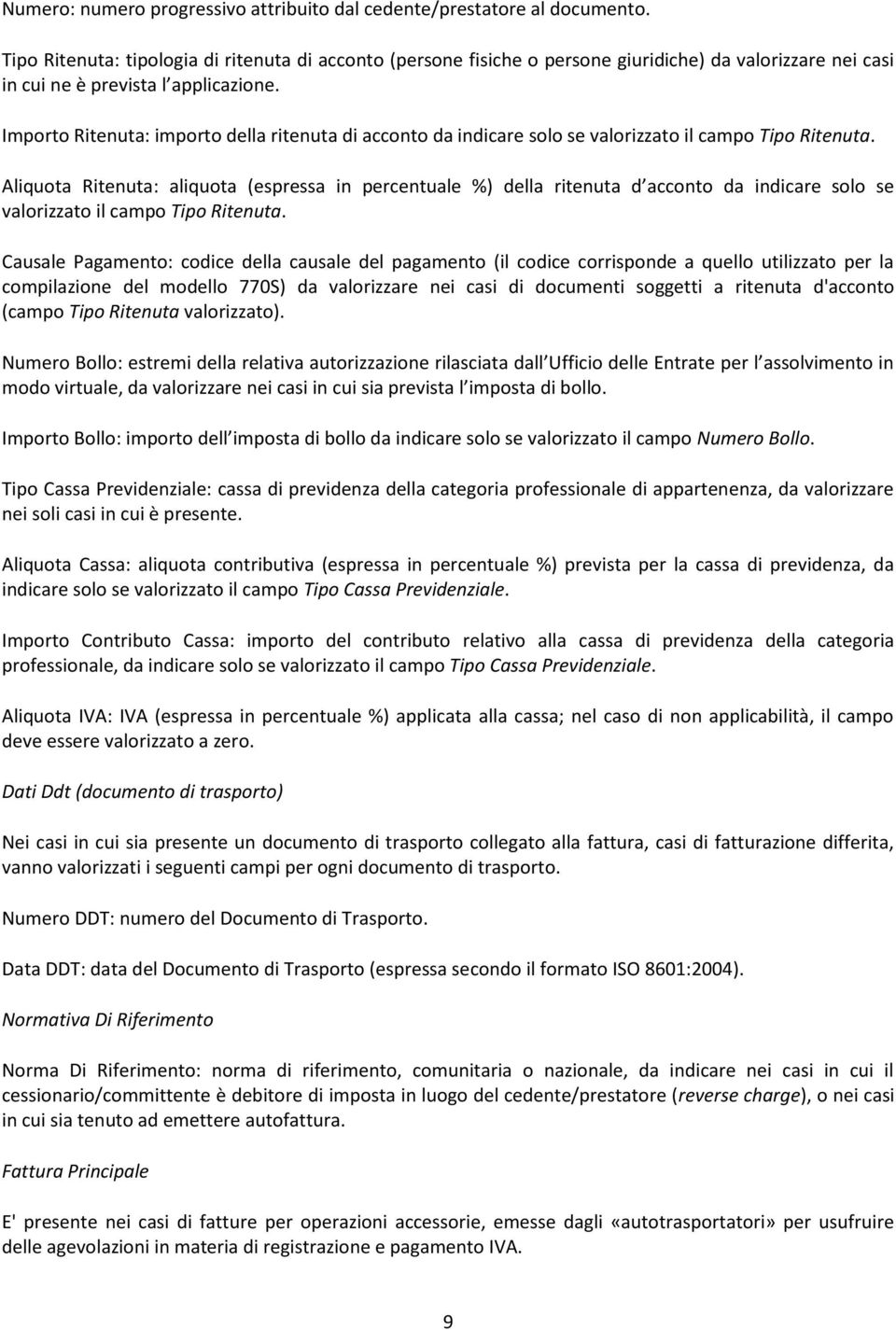 Importo Ritenuta: importo della ritenuta di acconto da indicare solo se valorizzato il campo Tipo Ritenuta.