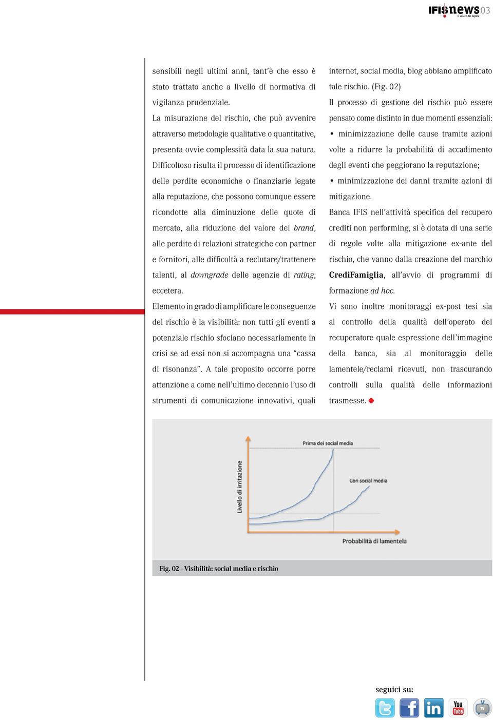 Difficoltoso risulta il processo di identificazione delle perdite economiche o finanziarie legate alla reputazione, che possono comunque essere ricondotte alla diminuzione delle quote di mercato,