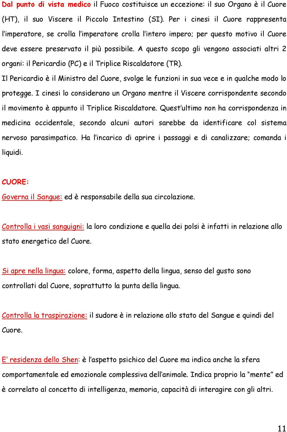 A questo scopo gli vengono associati altri 2 organi: il Pericardio (PC) e il Triplice Riscaldatore (TR).