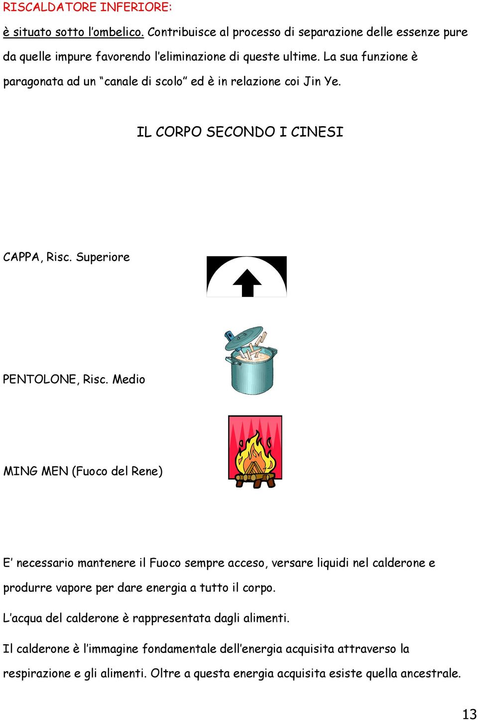 Medio MING MEN (Fuoco del Rene) E necessario mantenere il Fuoco sempre acceso, versare liquidi nel calderone e produrre vapore per dare energia a tutto il corpo.