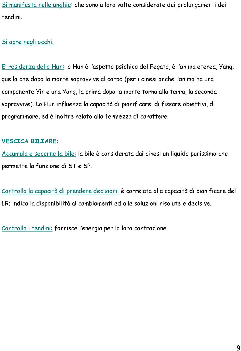 prima dopo la morte torna alla terra, la seconda sopravvive). Lo Hun influenza la capacità di pianificare, di fissare obiettivi, di programmare, ed è inoltre relato alla fermezza di carattere.