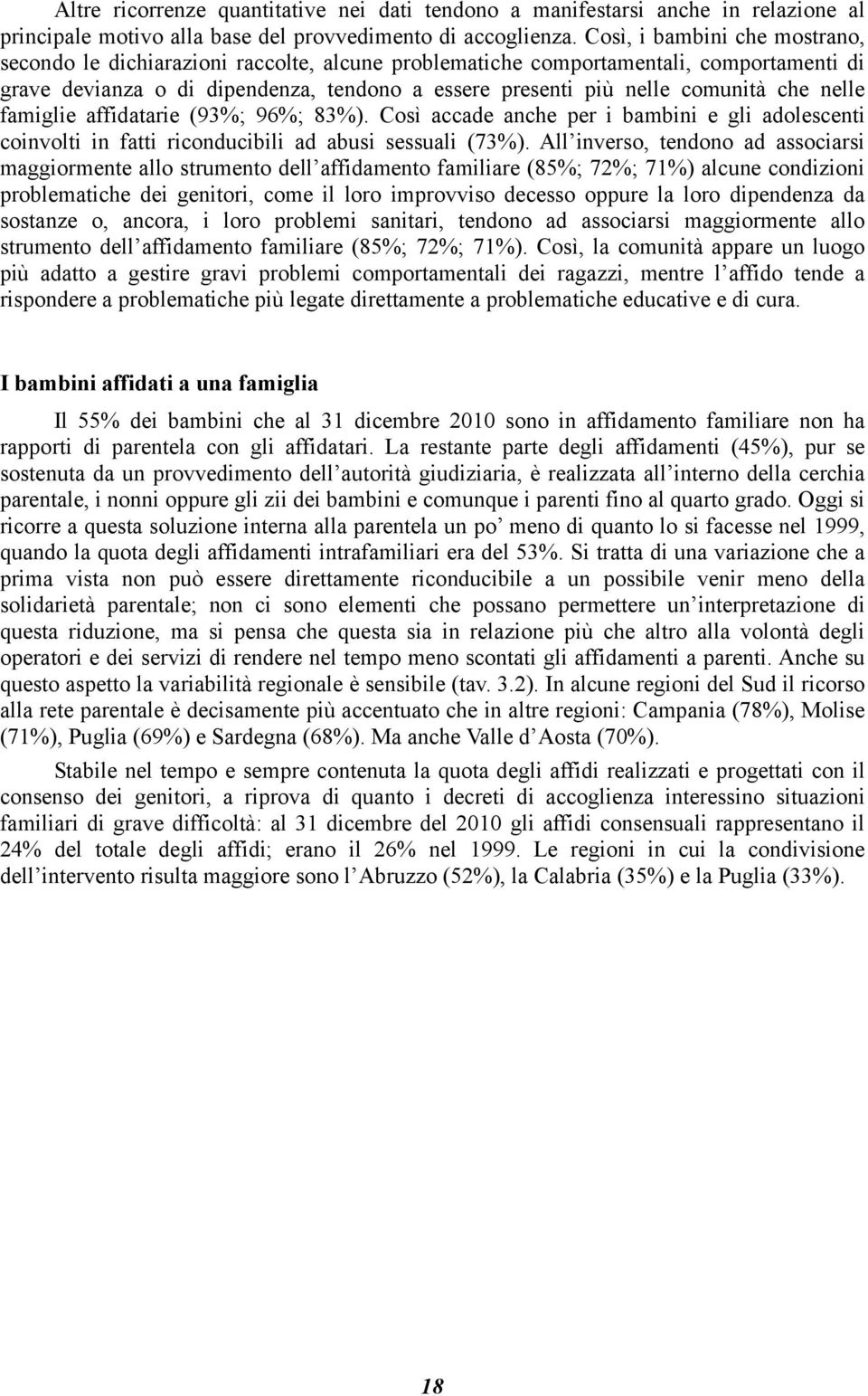 che nelle famiglie affidatarie (93%; 96%; 83%). Così accade anche per i bambini e gli adolescenti coinvolti in fatti riconducibili ad abusi sessuali (73%).