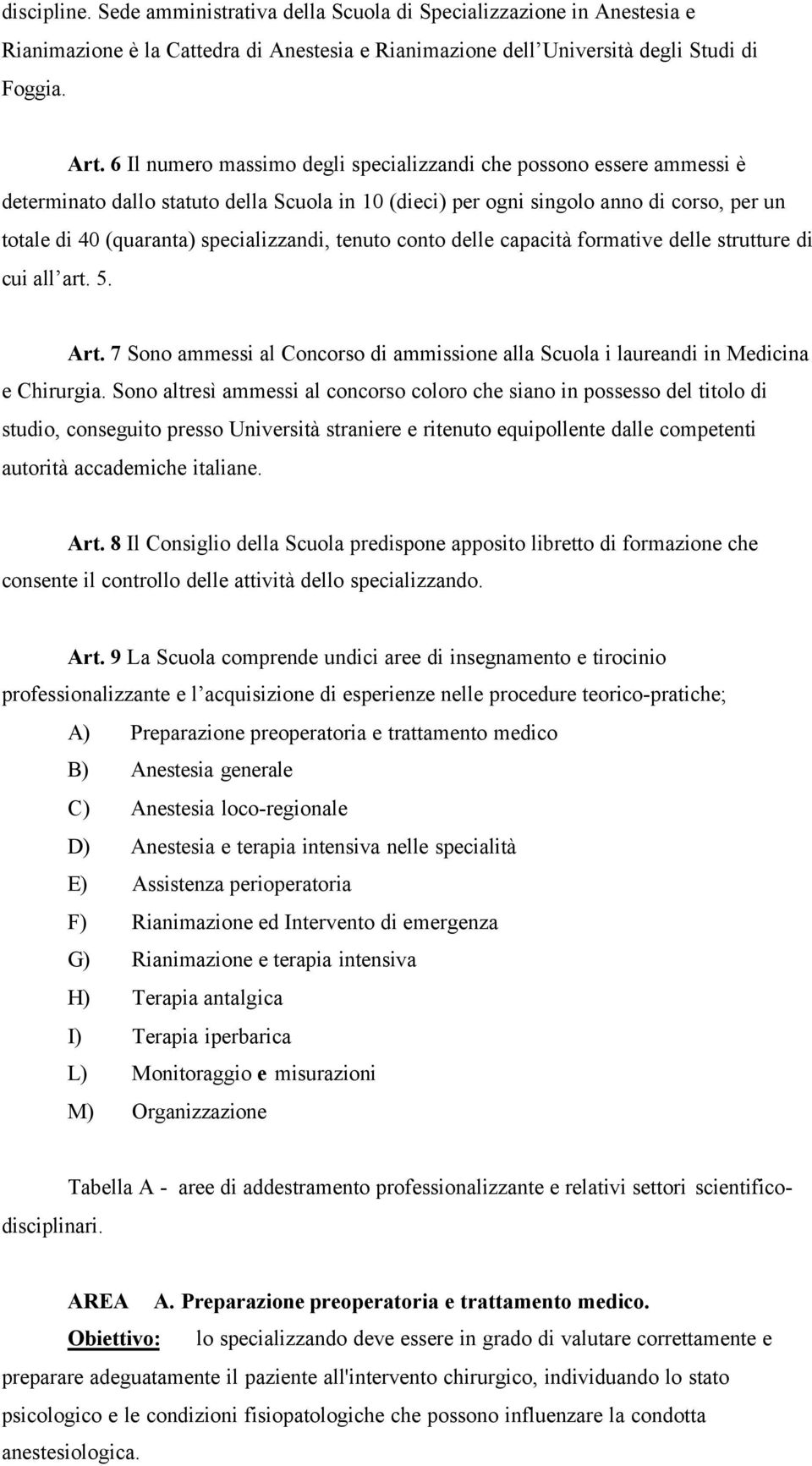 specializzandi, tenuto conto delle capacità formative delle strutture di cui all art. 5. Art. 7 Sono ammessi al Concorso di ammissione alla Scuola i laureandi in Medicina e Chirurgia.