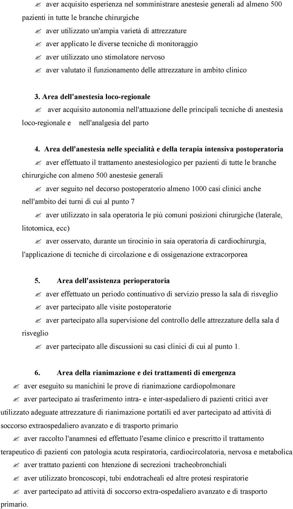 Area dell'anestesia loco-regionale aver acquisito autonomia nell'attuazione delle principali tecniche di anestesia loco-regionale e nell'analgesia del parto 4.