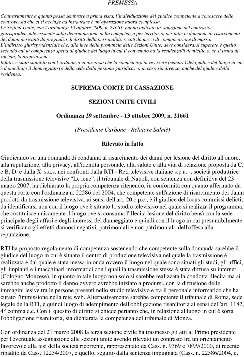 21661, hanno indicato la soluzione del contrasto giurisprudenziale esistente sulla determinazione della competenza per territorio, per tutte le domande di risarcimento dei danni derivanti da