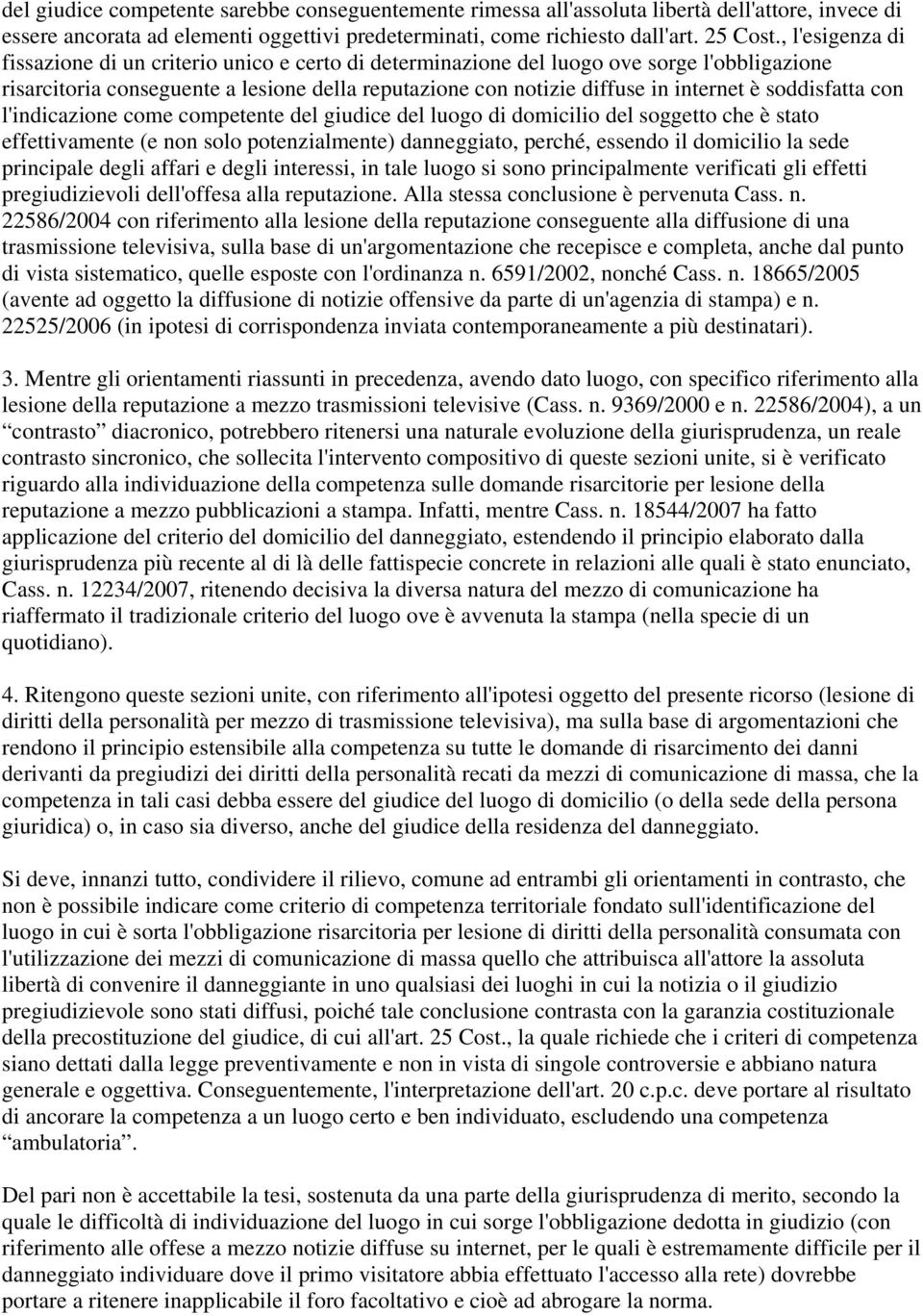 soddisfatta con l'indicazione come competente del giudice del luogo di domicilio del soggetto che è stato effettivamente (e non solo potenzialmente) danneggiato, perché, essendo il domicilio la sede