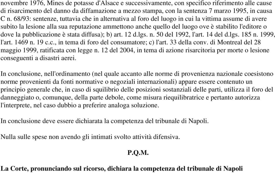 dove la pubblicazione è stata diffusa); b) art. 12 d.lgs. n. 50 del 1992, l'art. 14 del d.lgs. 185 n. 1999, l'art. 1469 n. 19 c.c., in tema di foro del consumatore; c) l'art. 33 della conv.