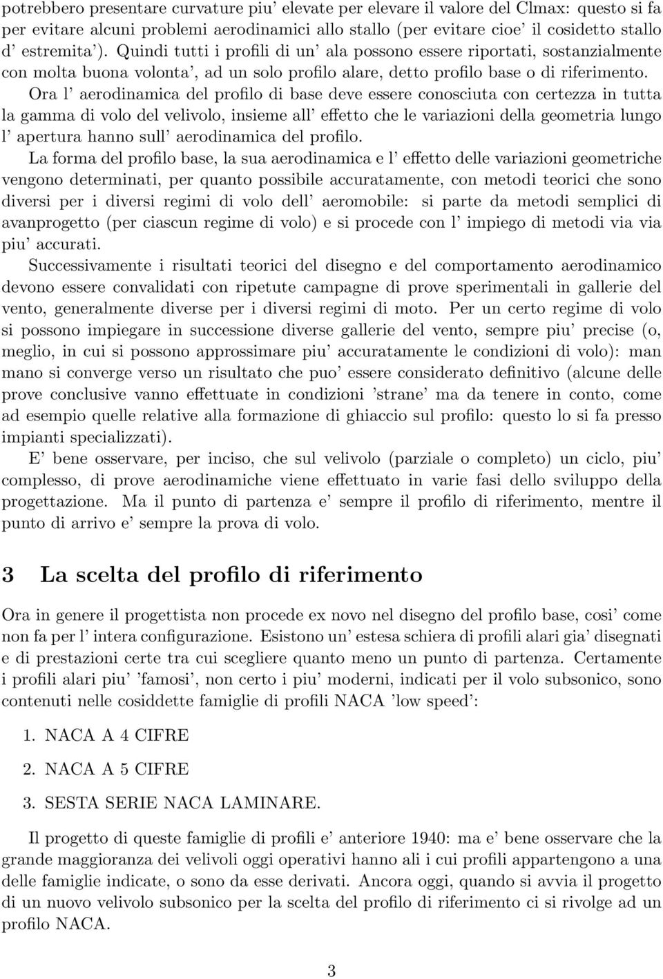 Ora l aerodinamica del profilo di base deve essere conosciuta con certezza in tutta la gamma di volo del velivolo, insieme all effetto che le variazioni della geometria lungo l apertura hanno sull