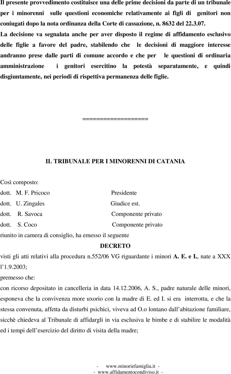 La decisione va segnalata anche per aver disposto il regime di affidamento esclusivo delle figlie a favore del padre, stabilendo che le decisioni di maggiore interesse andranno prese dalle parti di