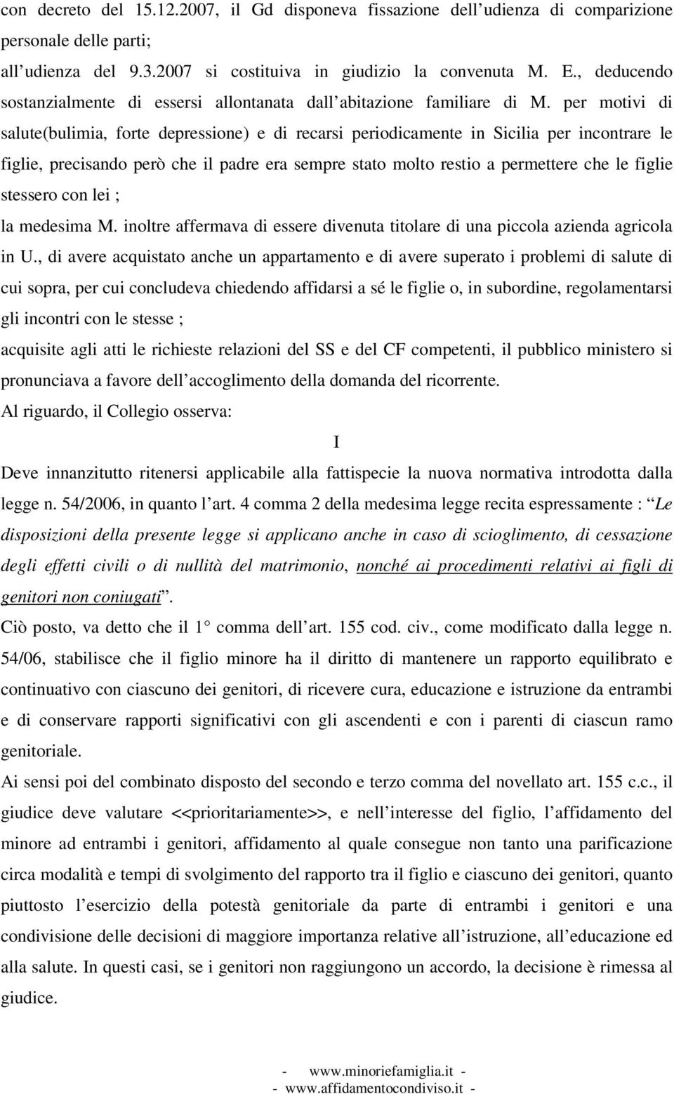 per motivi di salute(bulimia, forte depressione) e di recarsi periodicamente in Sicilia per incontrare le figlie, precisando però che il padre era sempre stato molto restio a permettere che le figlie