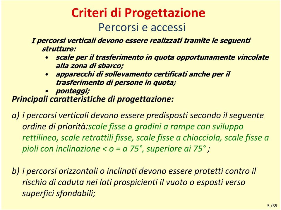 predisposti secondo il seguente ordine di priorità:scale fisse a gradini a rampe con sviluppo rettilineo, scale retrattili fisse, scale fisse a chiocciola, scale fisse a pioli con