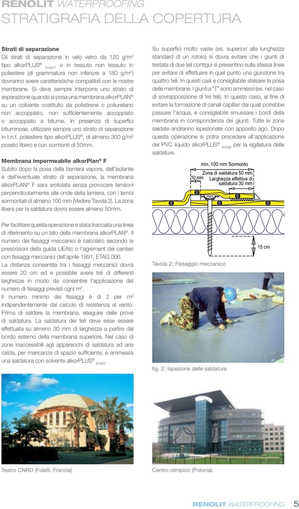 Si deve sempre interporre uno strato di separazione quando si posa una membrana alkorplan su un coibente costituito da polistirene o poliuretano non accoppiato, non sufficientemente accoppiato o