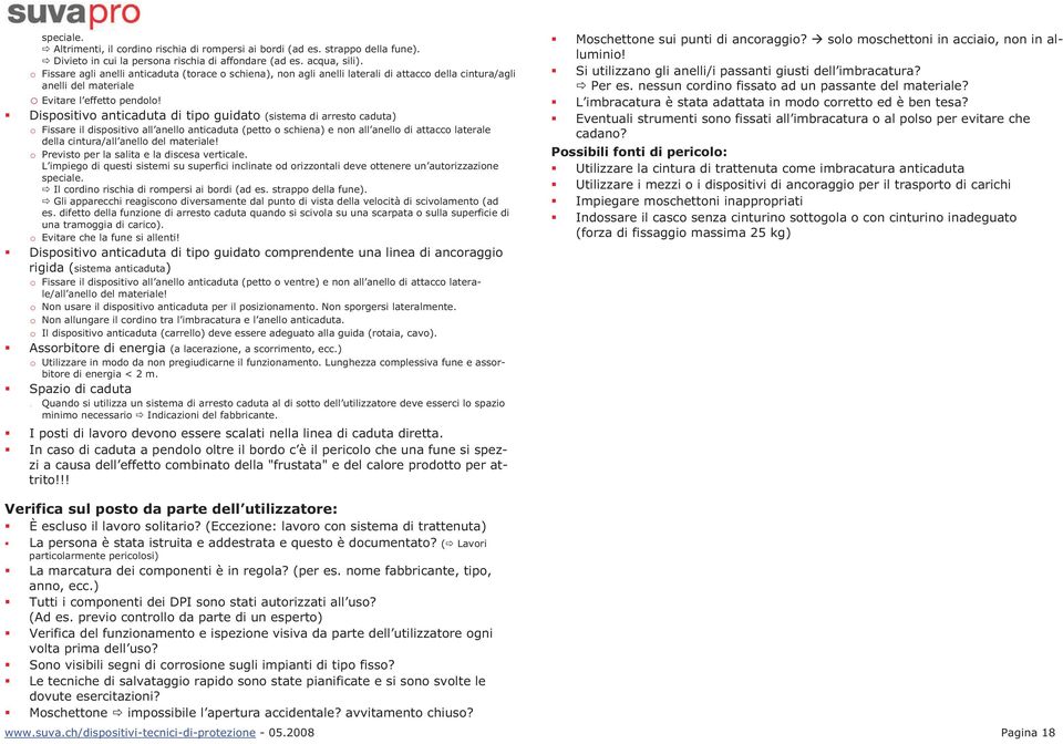 Dispositivo anticaduta di tipo guidato (sistema di arresto caduta) o Fissare il dispositivo all anello anticaduta (petto o schiena) e non all anello di attacco laterale della cintura/all anello del