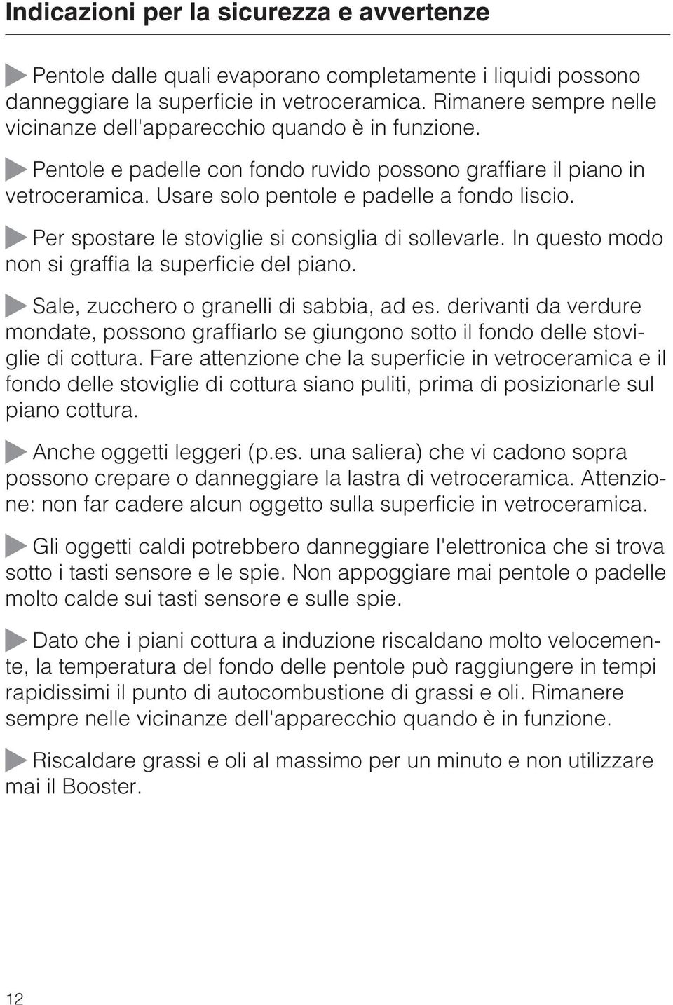 Per spostare le stoviglie si consiglia di sollevarle. In questo modo non si graffia la superficie del piano. Sale, zucchero o granelli di sabbia, ad es.