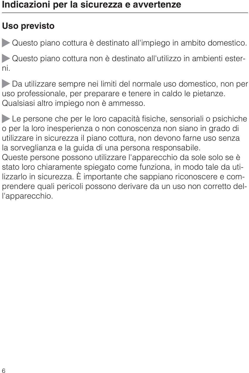 Le persone che per le loro capacità fisiche, sensoriali o psichiche o per la loro inesperienza o non conoscenza non siano in grado di utilizzare in sicurezza il piano cottura, non devono farne uso