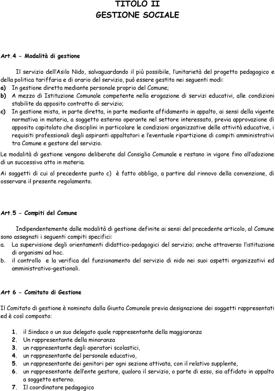 nei seguenti modi: a) In gestione diretta mediante personale proprio del Comune; b) A mezzo di Istituzione Comunale competente nella erogazione di servizi educativi, alle condizioni stabilite da