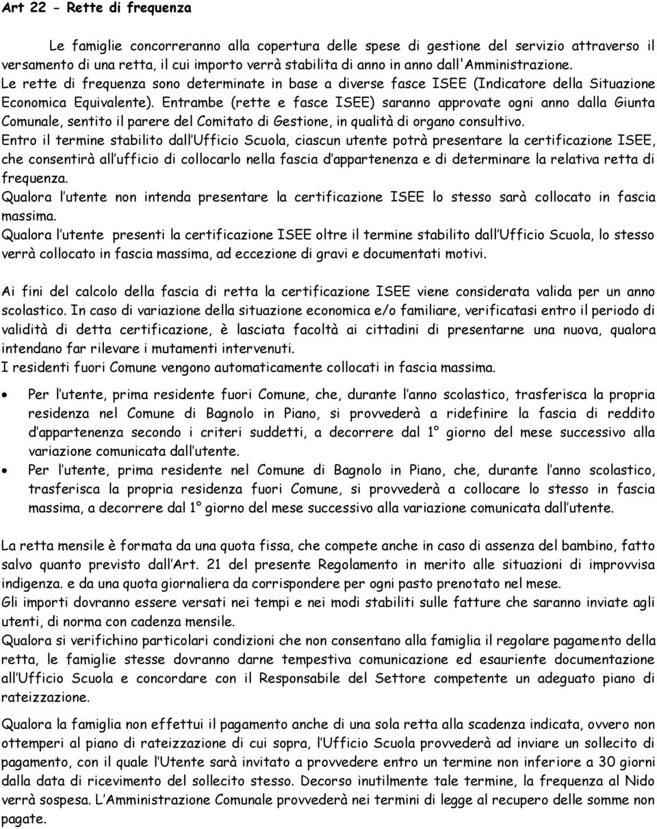 Entrambe (rette e fasce ISEE) saranno approvate ogni anno dalla Giunta Comunale, sentito il parere del Comitato di Gestione, in qualità di organo consultivo.