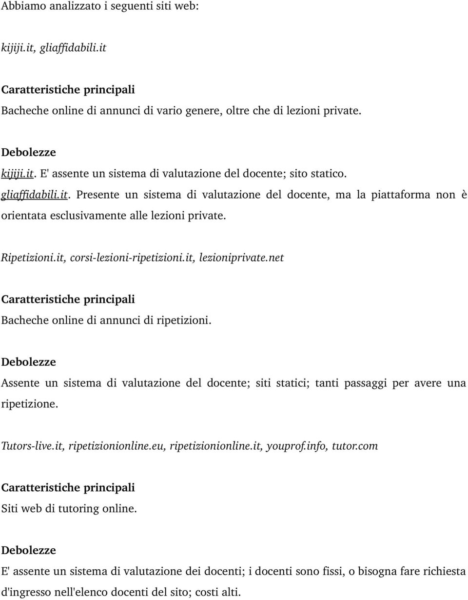 net Caratteristiche principali Bacheche online di annunci di ripetizioni. Debolezze Assente un sistema di valutazione del docente; siti statici; tanti passaggi per avere una ripetizione. Tutors live.