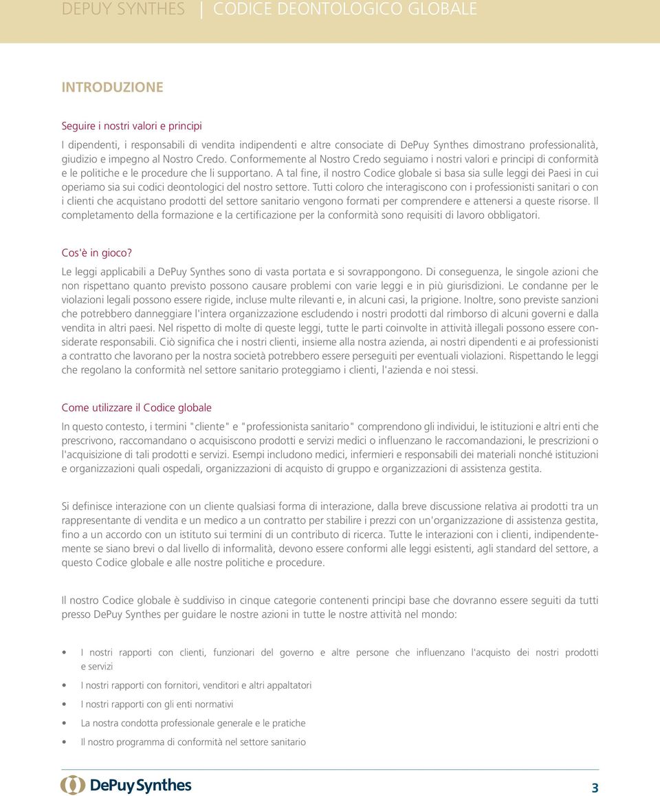 A tal fine, il nostro Codice globale si basa sia sulle leggi dei Paesi in cui operiamo sia sui codici deontologici del nostro settore.