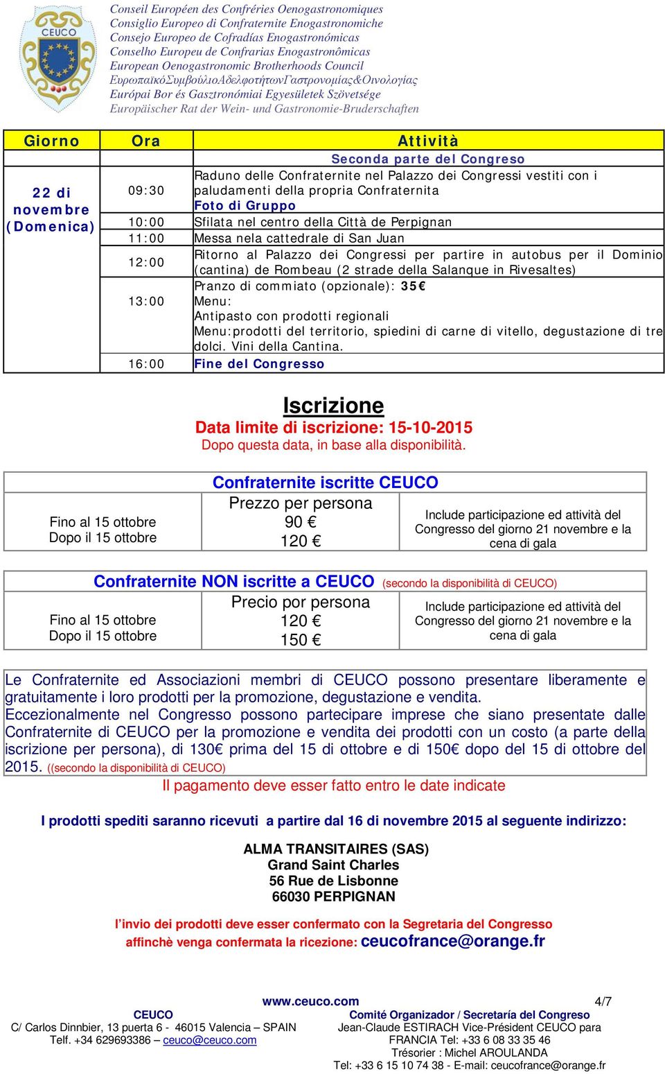 Salanque in Rivesaltes) Pranzo di commiato (opzionale): 35 13:00 Menu: Antipasto con prodotti regionali Menu:prodotti del territorio, spiedini di carne di vitello, degustazione di tre dolci.