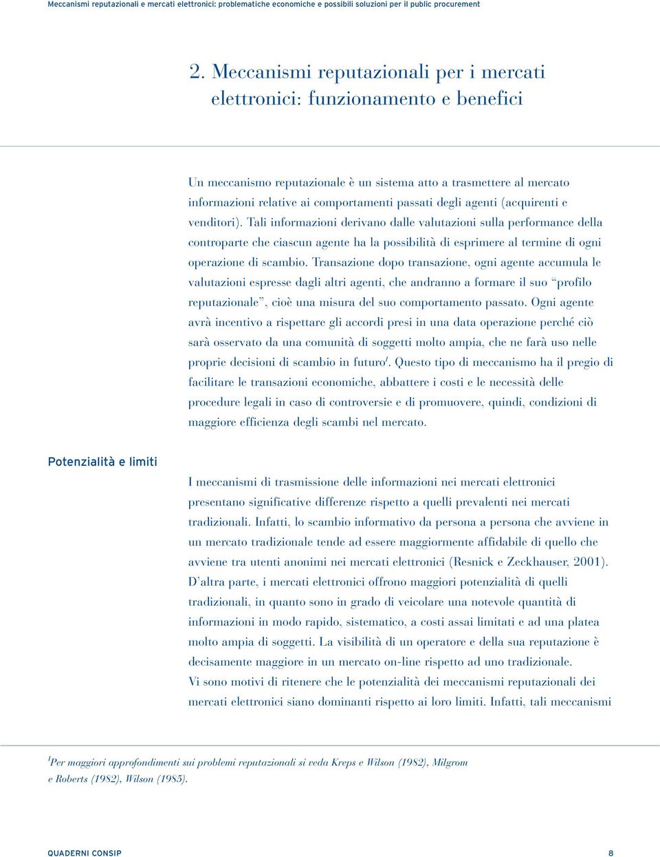 Tali informazioni derivano dalle valutazioni sulla performance della controparte che ciascun agente ha la possibilità di esprimere al termine di ogni operazione di scambio.