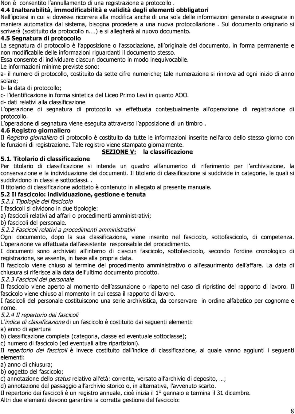 automatica dal sistema, bisogna procedere a una nuova protocollazione. Sul documento originario si scriverà (sostituito da protocollo n. ) e si allegherà al nuovo documento. 4.