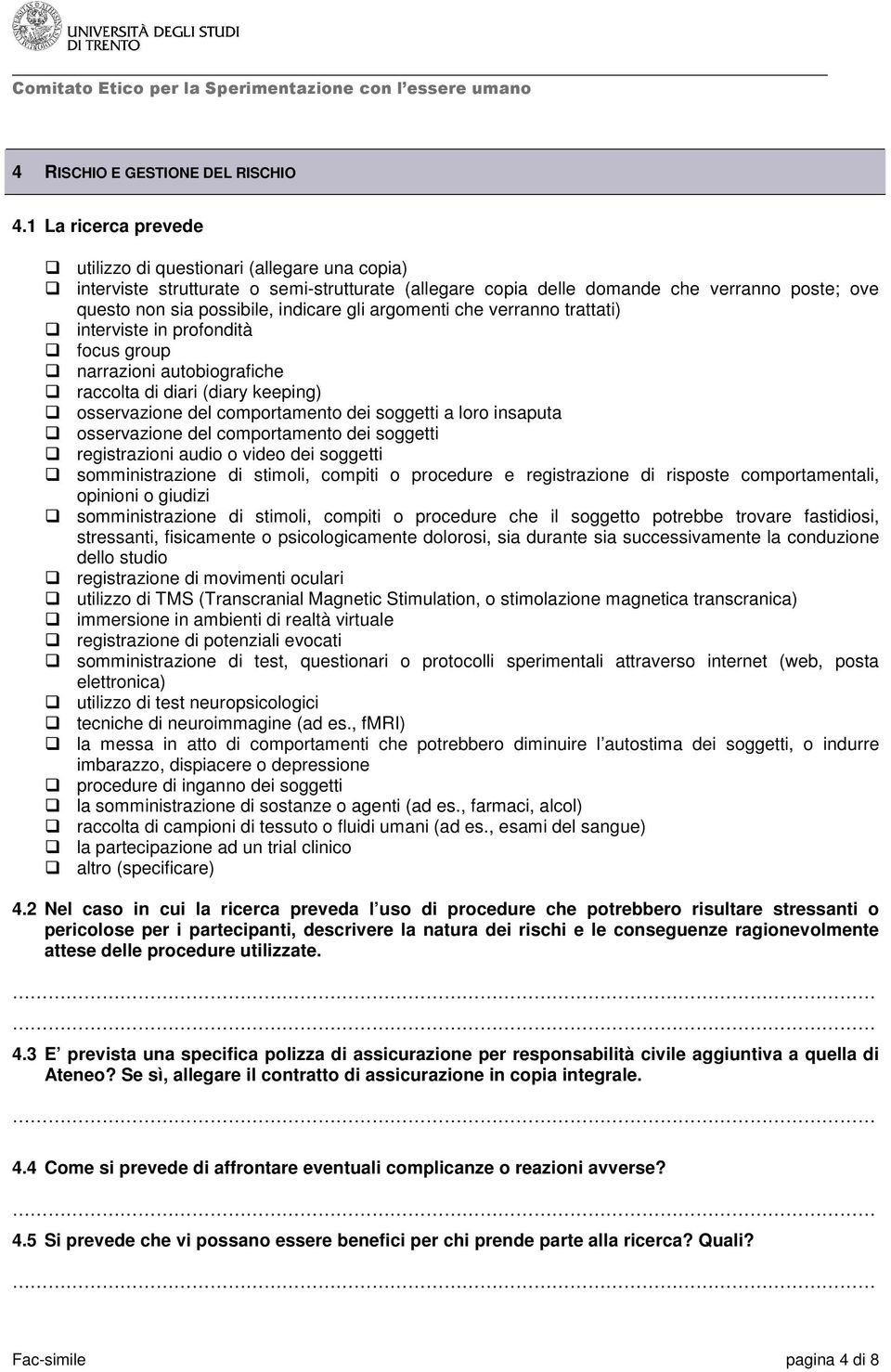 gli argomenti che verranno trattati) interviste in profondità focus group narrazioni autobiografiche raccolta di diari (diary keeping) osservazione del comportamento dei soggetti a loro insaputa