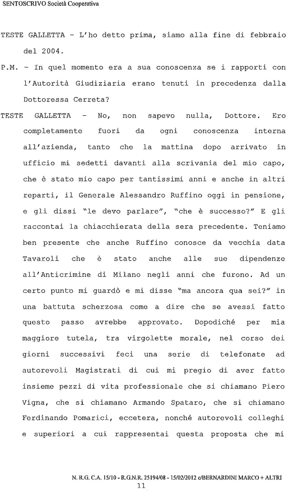 Ero completamente fuori da ogni conoscenza interna all'azienda, tanto che la mattina dopo arrivato in ufficio mi sedetti davanti alla scrivania del mio capo, che è stato mio capo per tantissimi anni