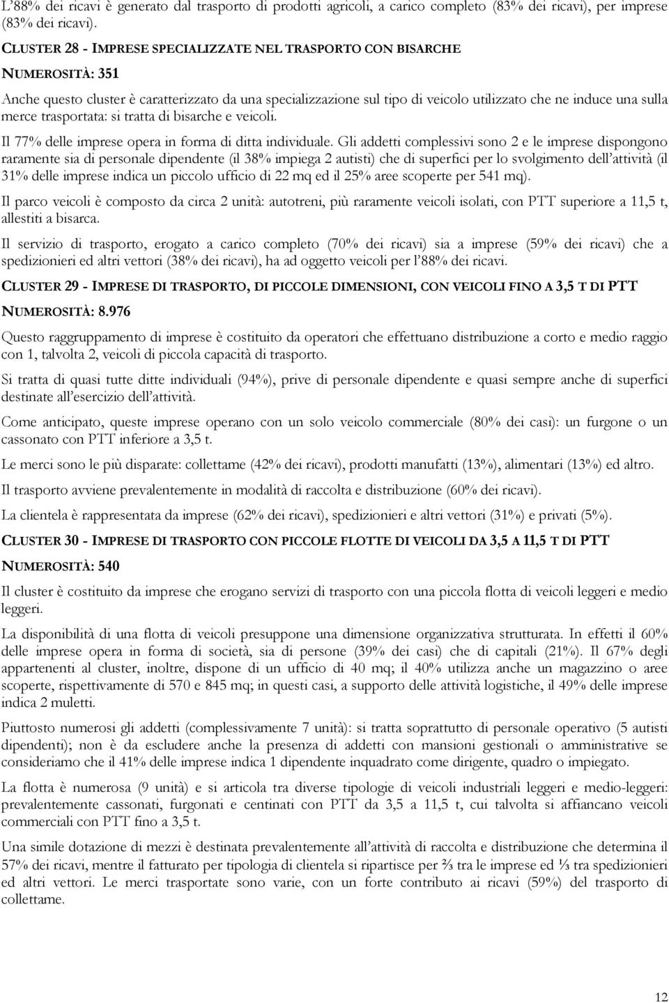 merce trasportata: si tratta di bisarche e veicoli. Il 77% delle imprese opera in forma di ditta individuale.