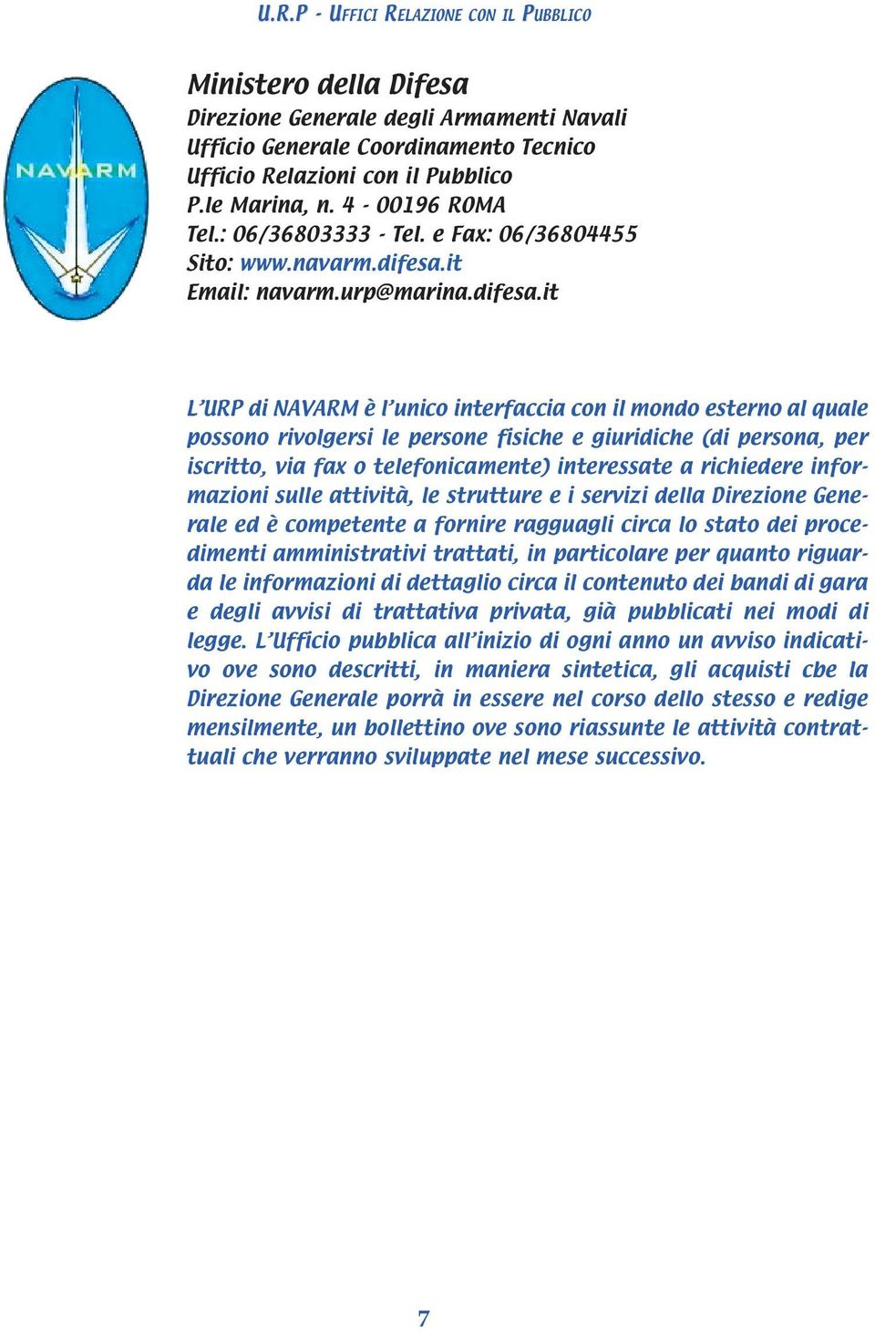 it L URP di NAVARM è l unico interfaccia con il mondo esterno al quale possono rivolgersi le persone fisiche e giuridiche (di persona, per iscritto, via fax o telefonicamente) interessate a