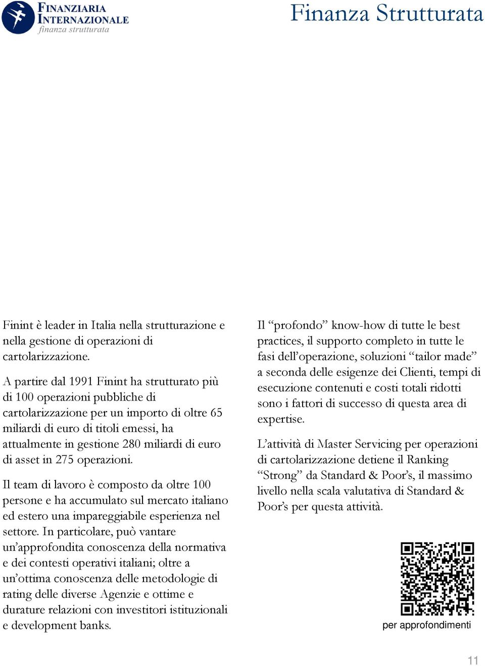 euro di asset in 275 operazioni. Il team di lavoro è composto da oltre 100 persone e ha accumulato sul mercato italiano ed estero una impareggiabile esperienza nel settore.