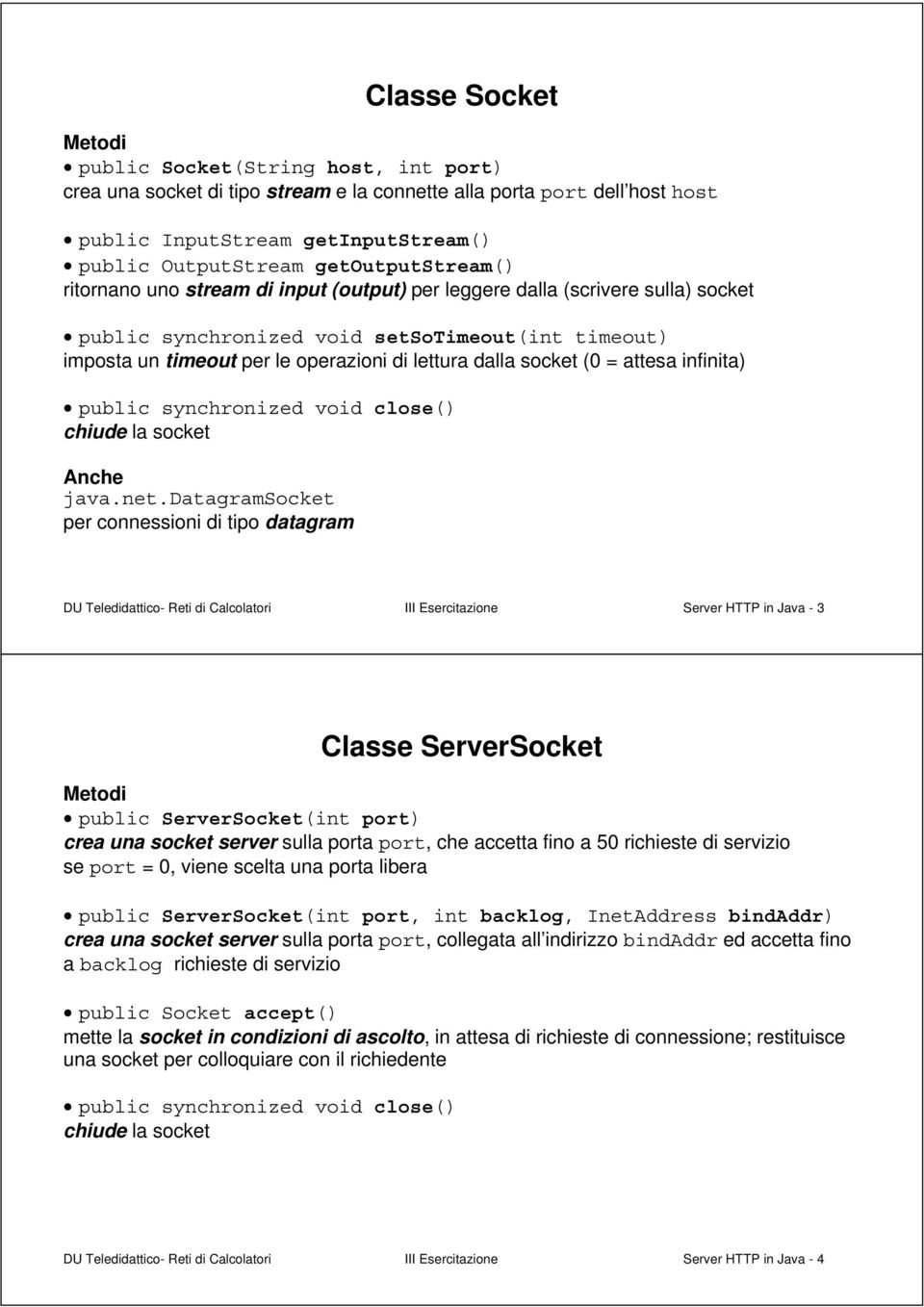 dalla socket (0 = attesa infinita) public synchronized void close() chiude la socket Anche java.net.