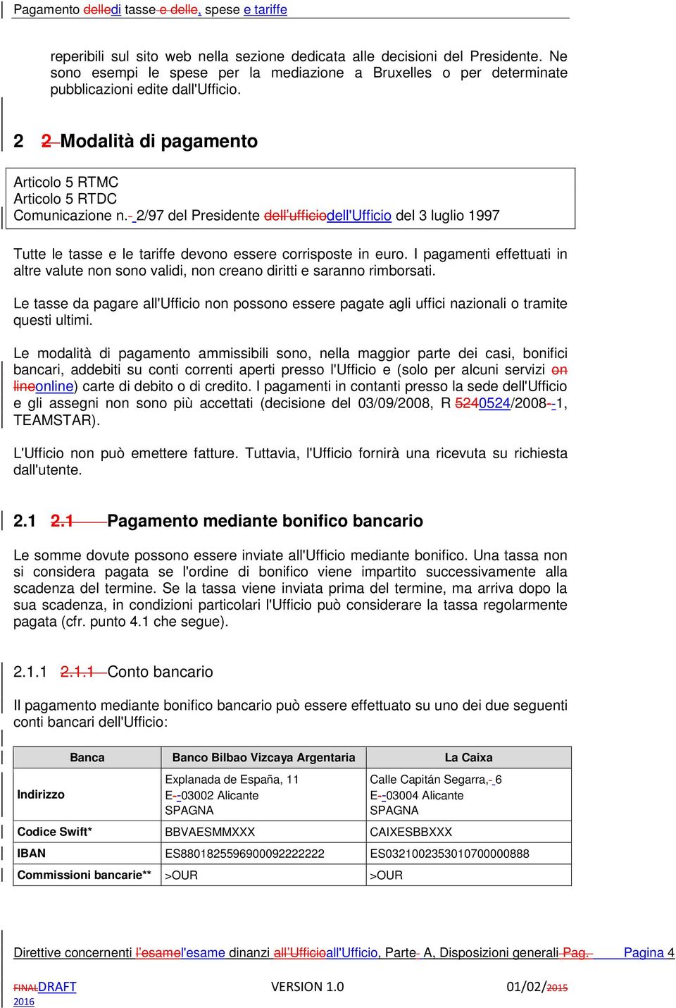 I pagamenti effettuati in altre valute non sono validi, non creano diritti e saranno rimborsati. Le tasse da pagare all'ufficio non possono essere pagate agli uffici nazionali o tramite questi ultimi.