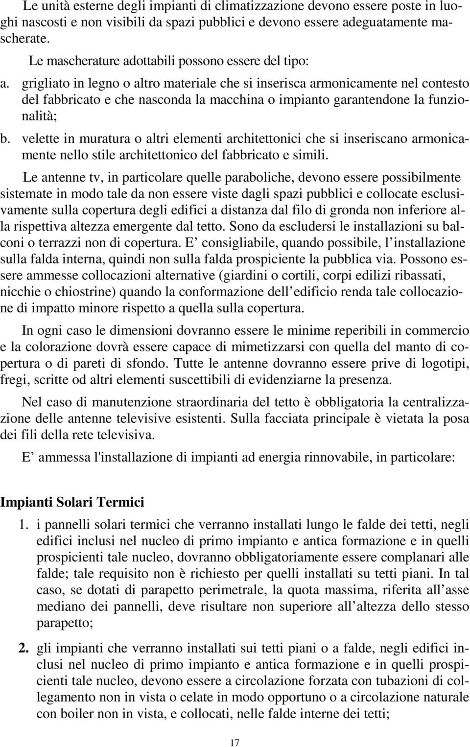 grigliato in legno o altro materiale che si inserisca armonicamente nel contesto del fabbricato e che nasconda la macchina o impianto garantendone la funzionalità; b.