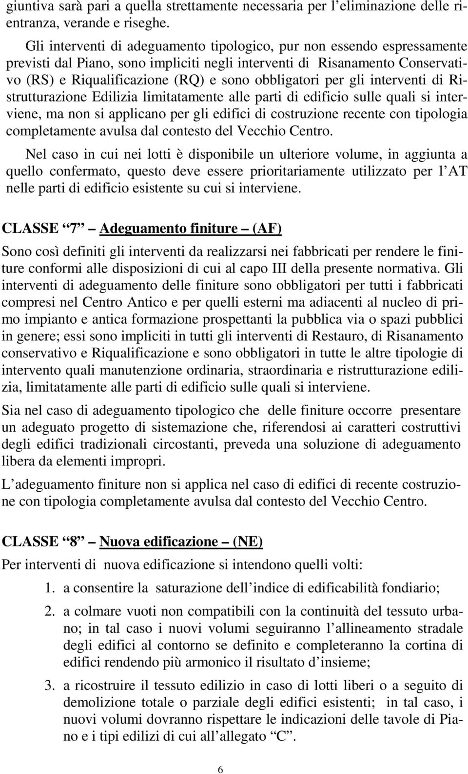 per gli interventi di Ristrutturazione Edilizia limitatamente alle parti di edificio sulle quali si interviene, ma non si applicano per gli edifici di costruzione recente con tipologia completamente