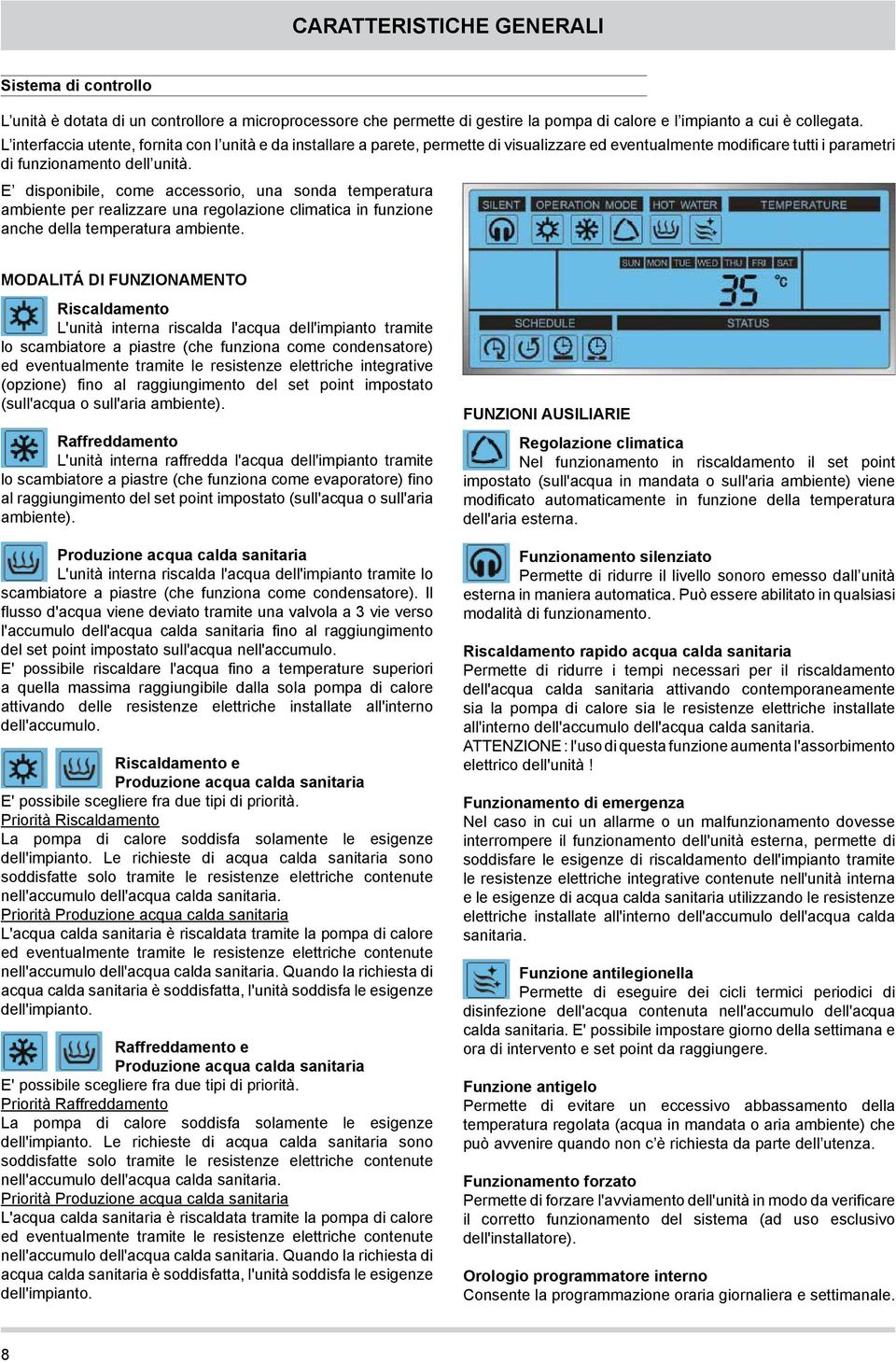 E disponibile, come accessorio, una sonda temperatura ambiente per realizzare una regolazione climatica in funzione anche della temperatura ambiente.