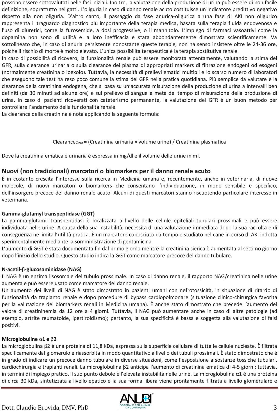 D altro canto, il passaggio da fase anurica-oligurica a una fase di AKI non oligurico rappresenta il traguardo diagnostico più importante della terapia medica, basata sulla terapia fluida endovenosa