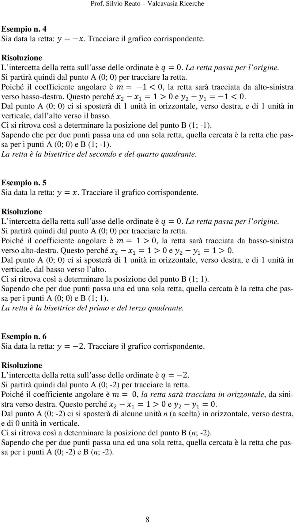 Dal punto A (0; 0) ci si sposterà di 1 unità in orizzontale, verso destra, e di 1 unità in verticale, dall alto verso il basso. Ci si ritrova così a determinare la posizione del punto B (1; -1).