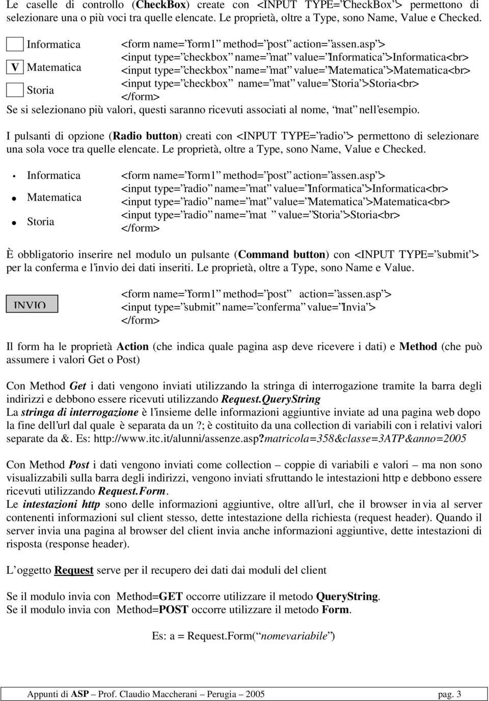 asp > <input type= checkbox name= mat value= Informatica >Informatica<br> V Matematica <input type= checkbox name= mat value= Matematica >Matematica<br> <input type= checkbox name= mat value= Storia