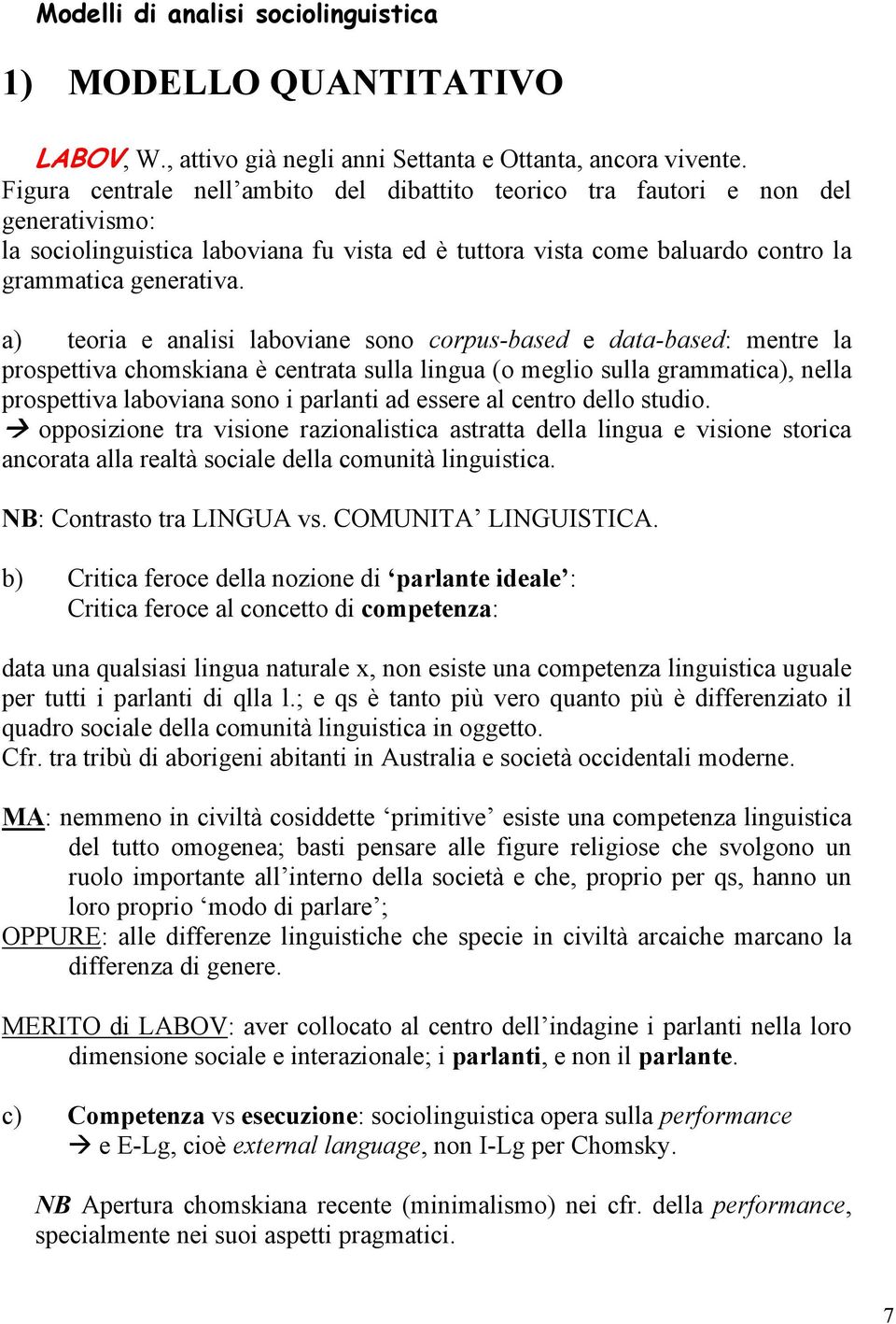 a) teoria e analisi laboviane sono corpus-based e data-based: mentre la prospettiva chomskiana è centrata sulla lingua (o meglio sulla grammatica), nella prospettiva laboviana sono i parlanti ad